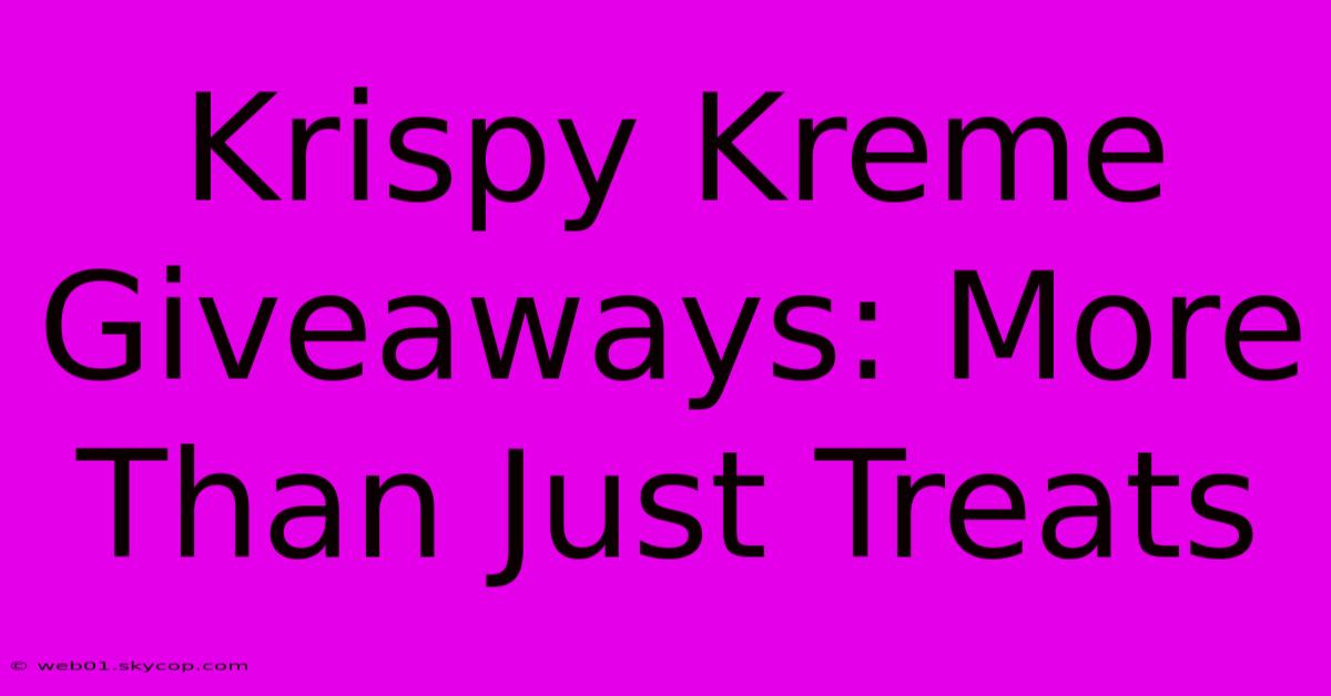 Krispy Kreme Giveaways: More Than Just Treats