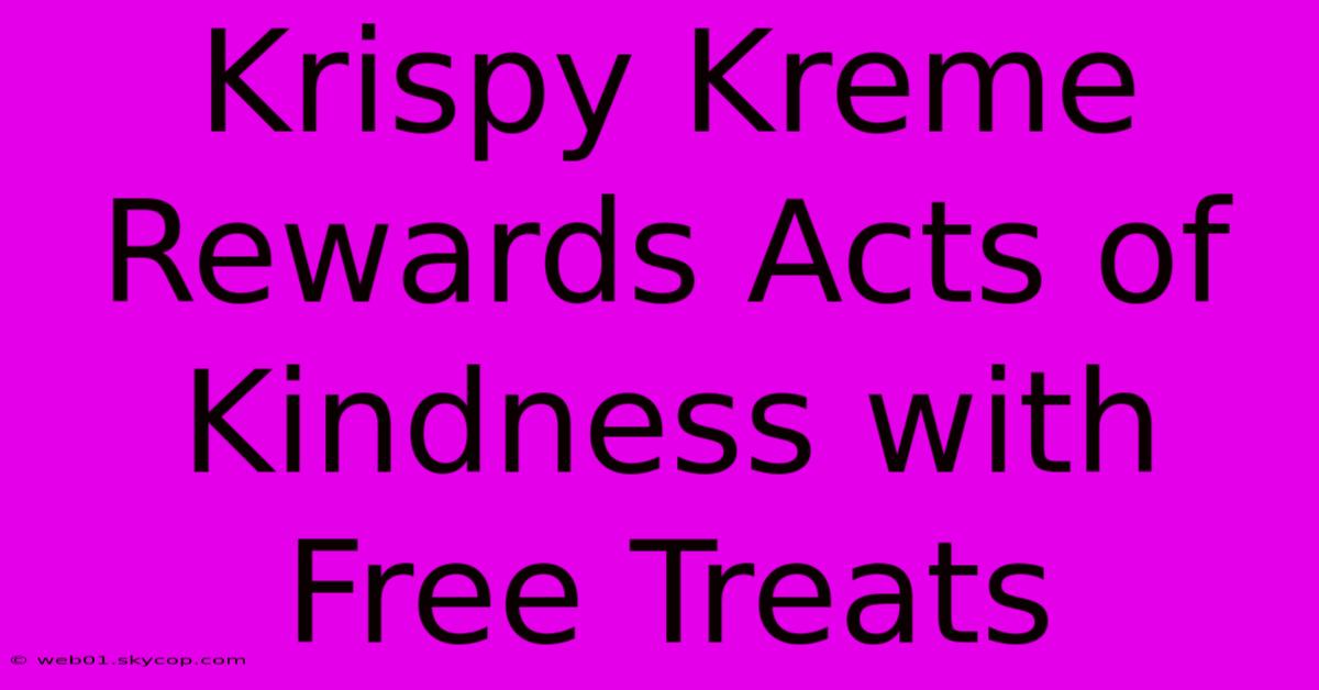 Krispy Kreme Rewards Acts Of Kindness With Free Treats