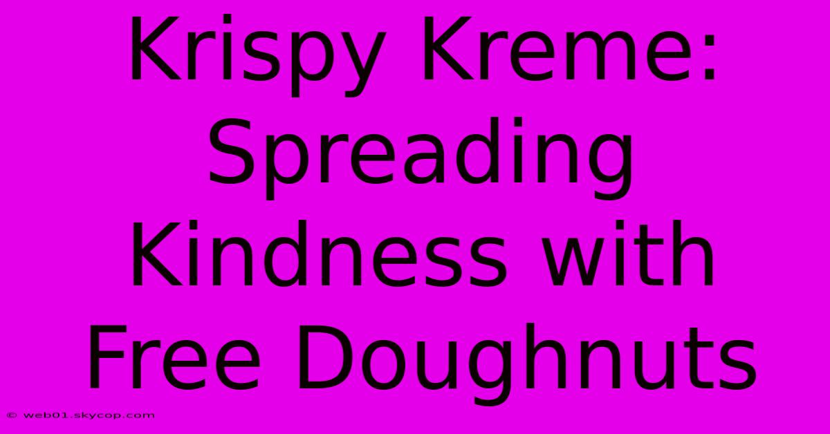 Krispy Kreme: Spreading Kindness With Free Doughnuts