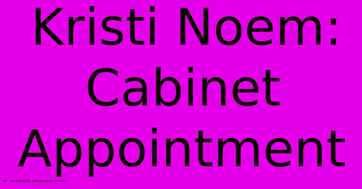 Kristi Noem: Cabinet Appointment 