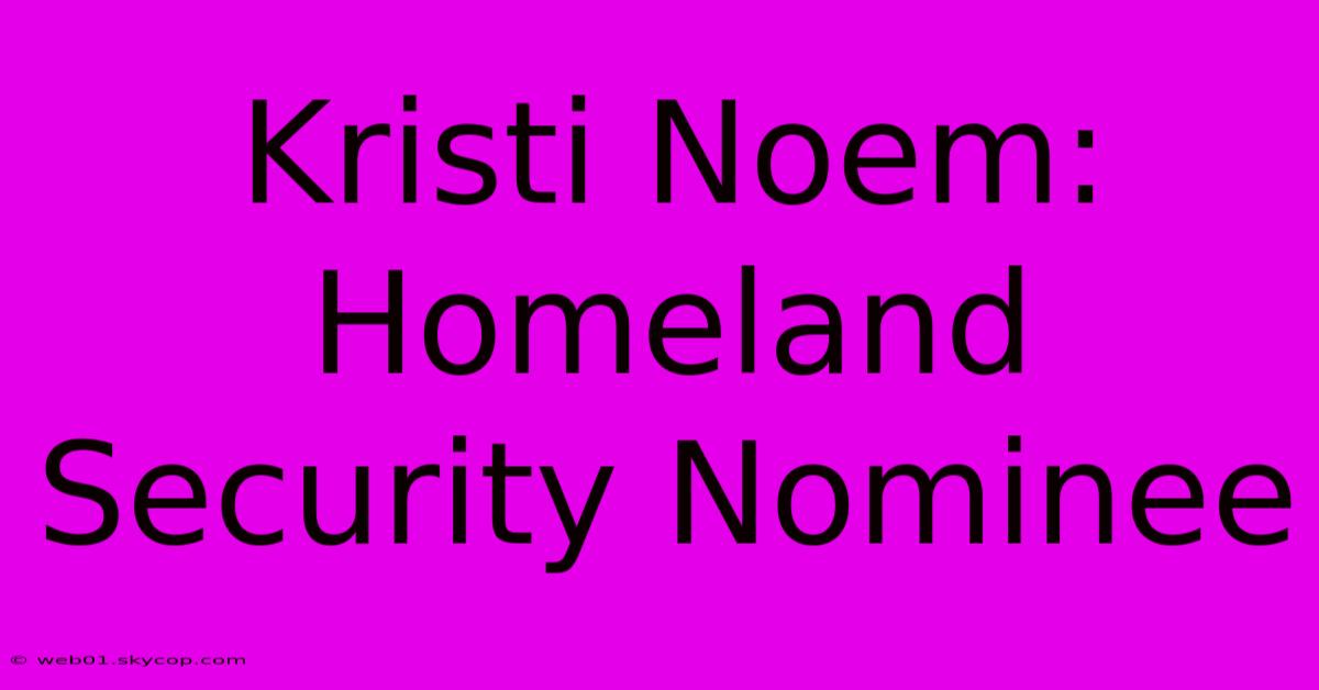 Kristi Noem: Homeland Security Nominee