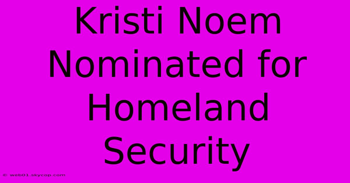 Kristi Noem Nominated For Homeland Security