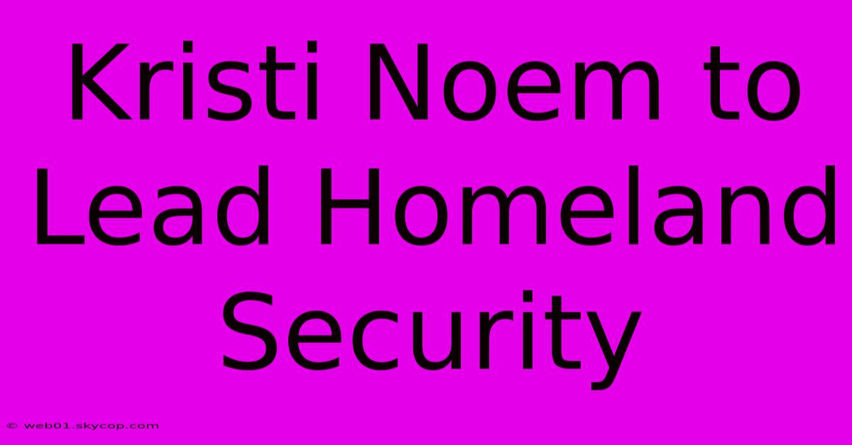 Kristi Noem To Lead Homeland Security