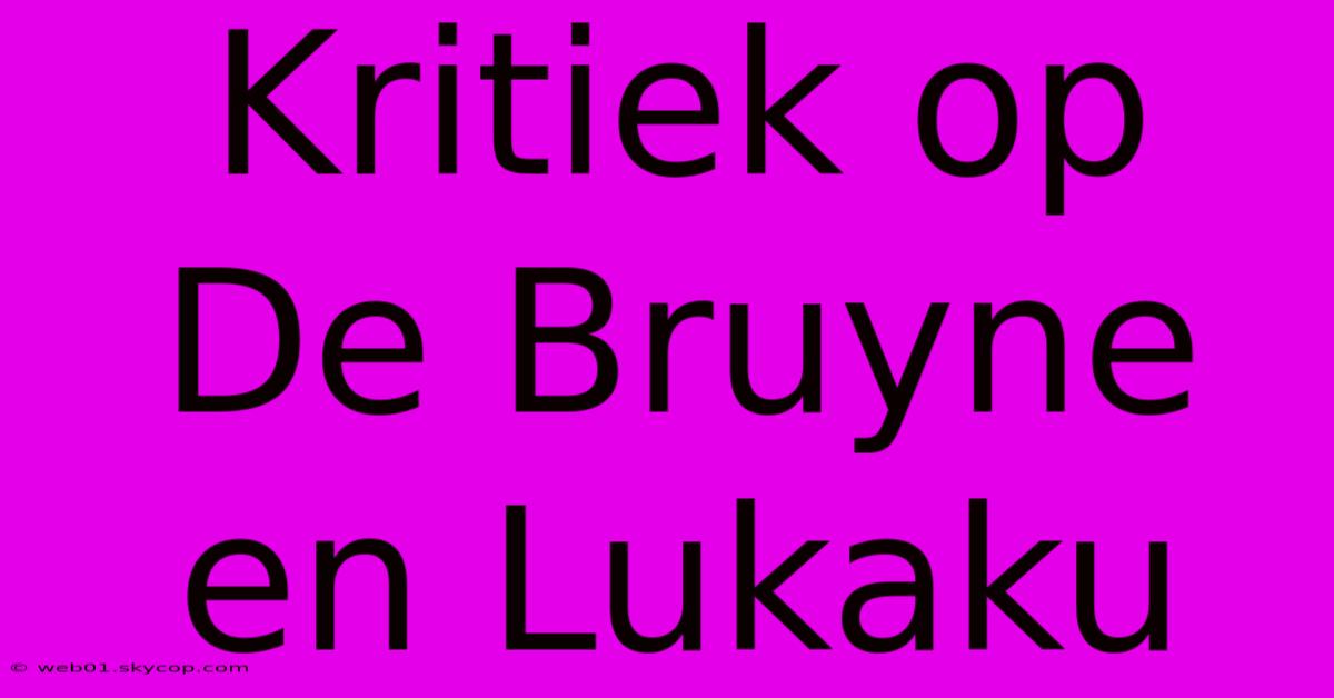 Kritiek Op De Bruyne En Lukaku