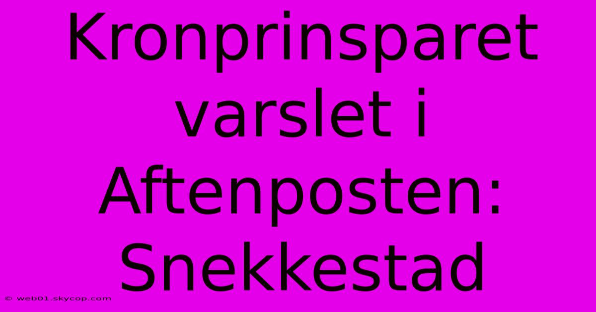 Kronprinsparet Varslet I Aftenposten: Snekkestad