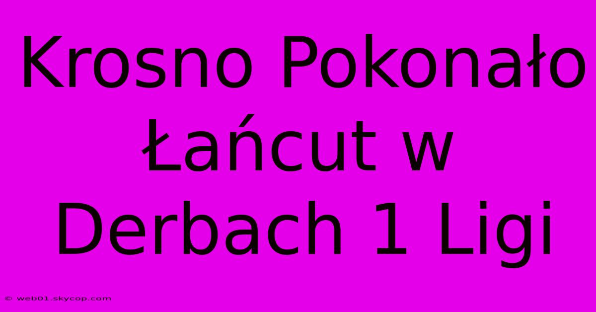 Krosno Pokonało Łańcut W Derbach 1 Ligi