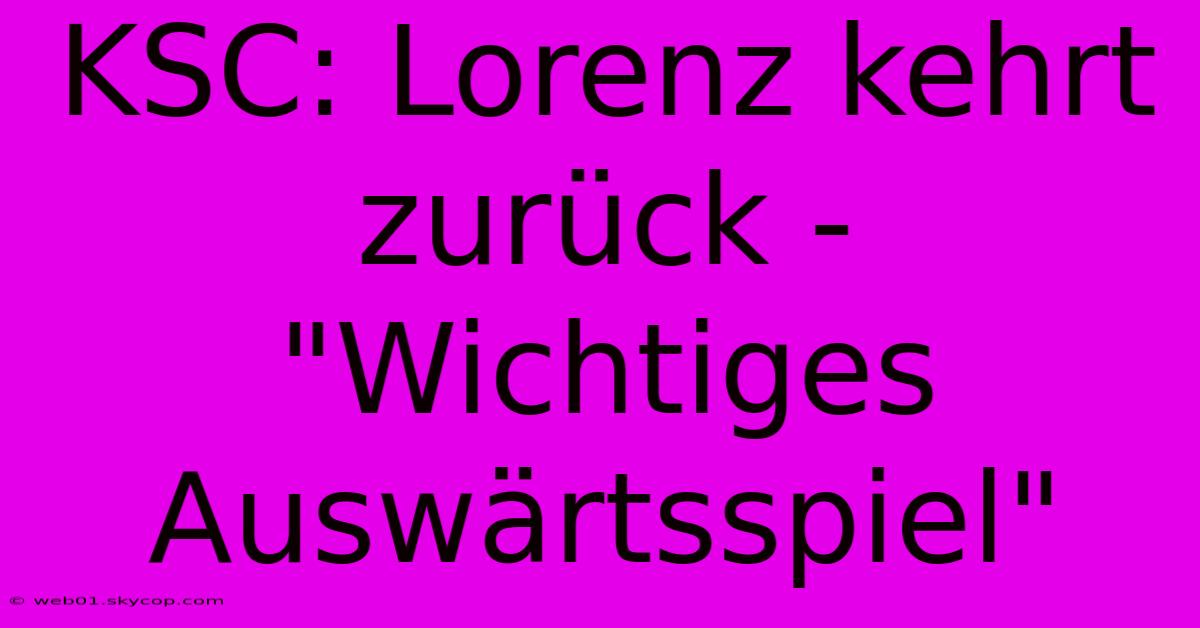 KSC: Lorenz Kehrt Zurück - 