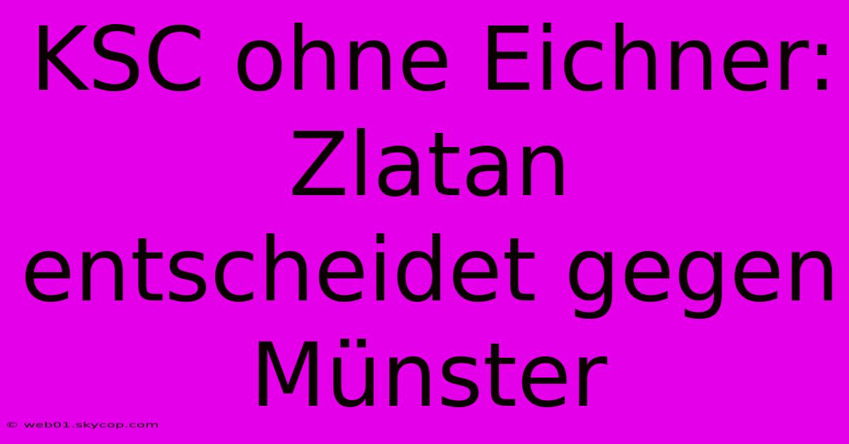 KSC Ohne Eichner: Zlatan Entscheidet Gegen Münster