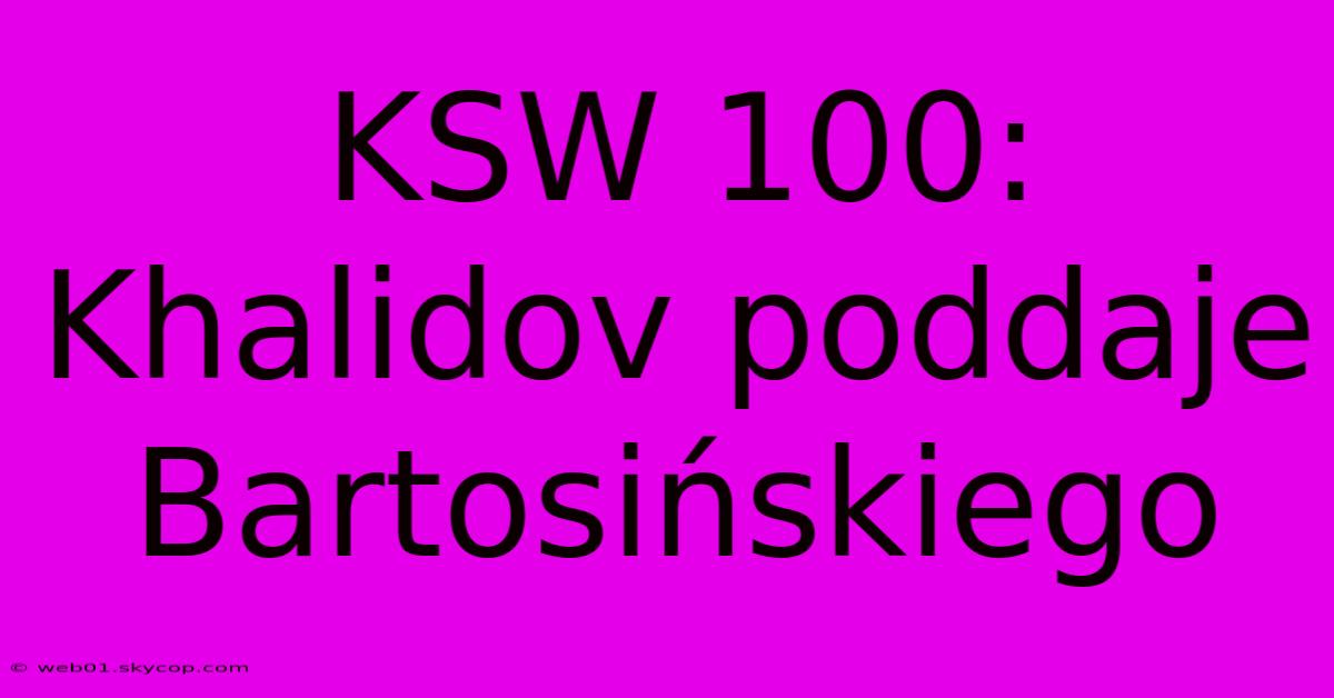 KSW 100: Khalidov Poddaje Bartosińskiego