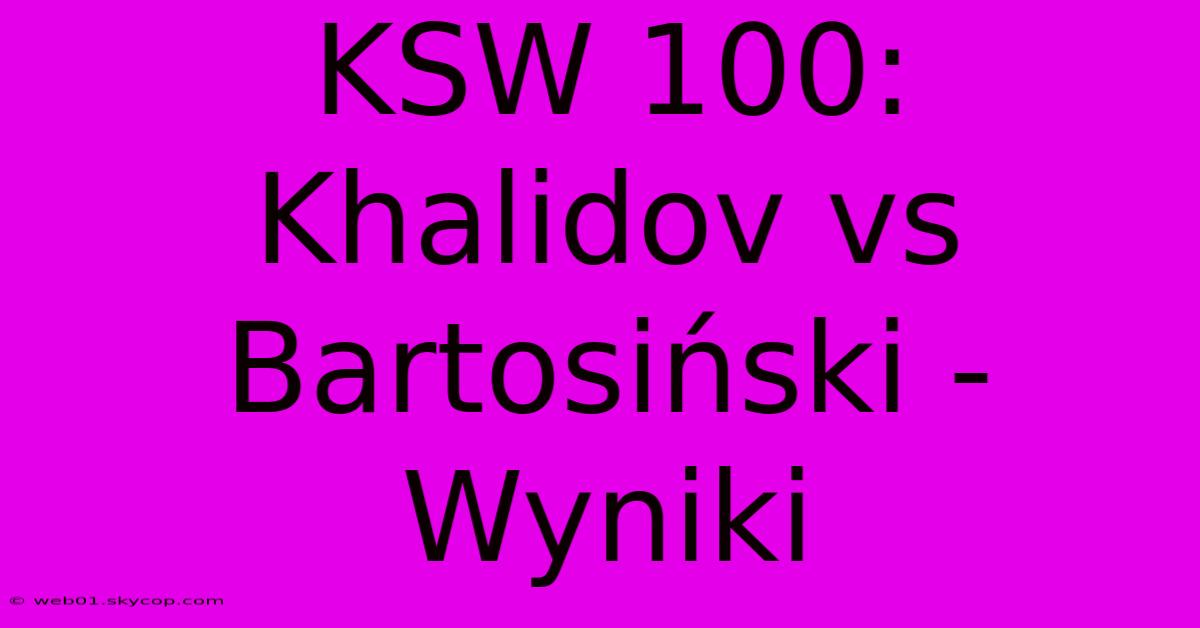 KSW 100: Khalidov Vs Bartosiński - Wyniki