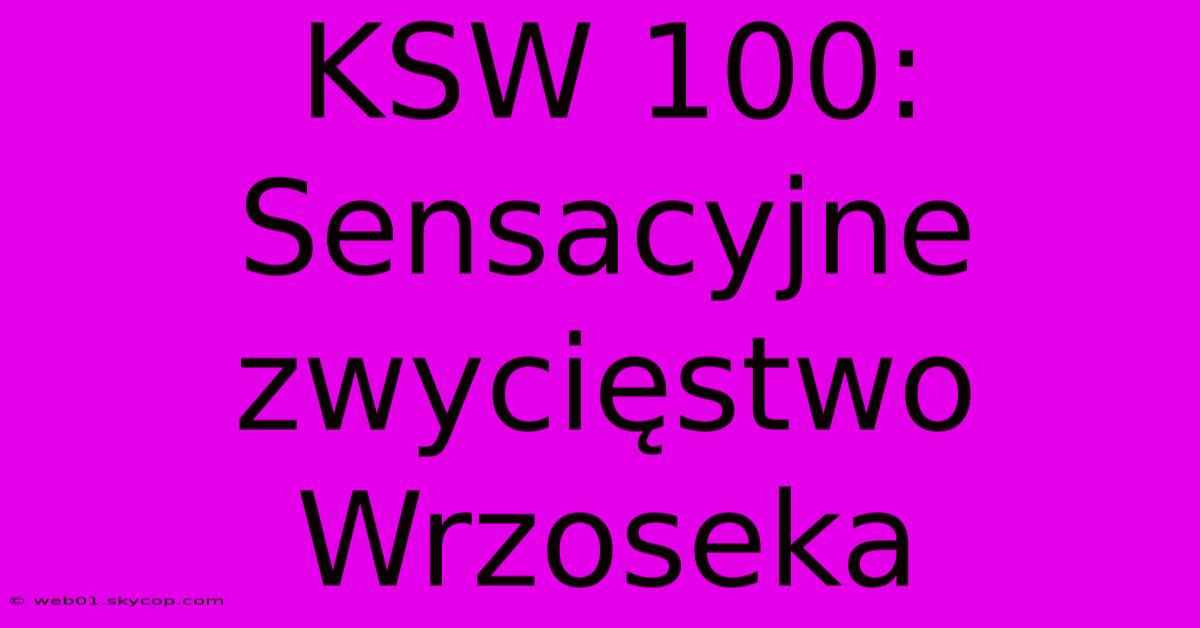 KSW 100: Sensacyjne Zwycięstwo Wrzoseka