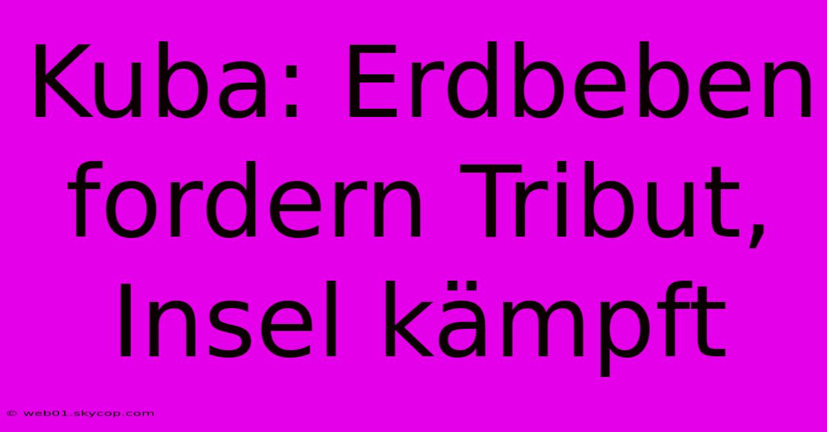 Kuba: Erdbeben Fordern Tribut, Insel Kämpft