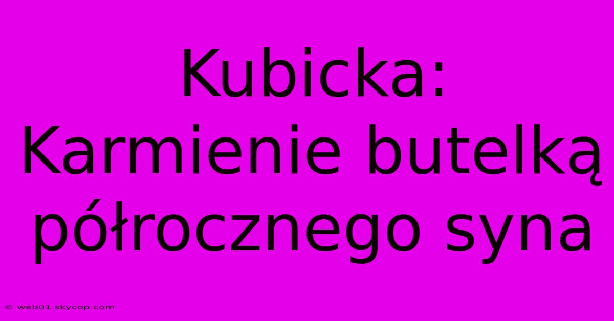 Kubicka: Karmienie Butelką Półrocznego Syna