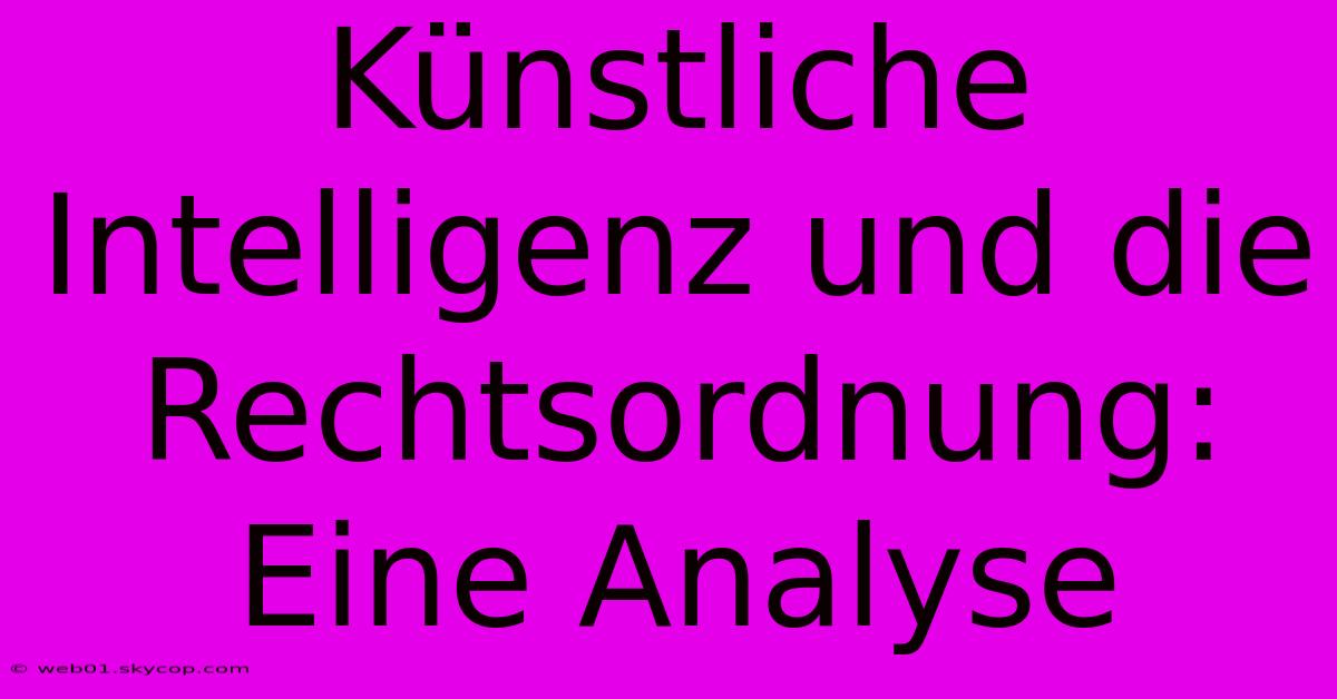 Künstliche Intelligenz Und Die Rechtsordnung: Eine Analyse