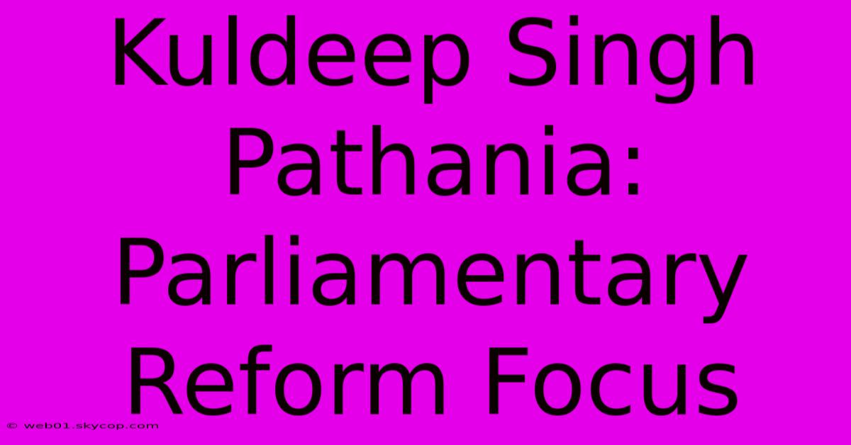 Kuldeep Singh Pathania: Parliamentary Reform Focus