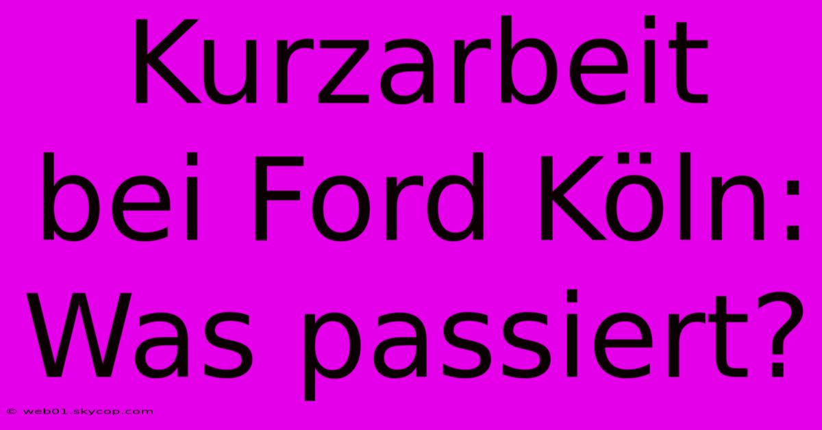 Kurzarbeit Bei Ford Köln: Was Passiert?