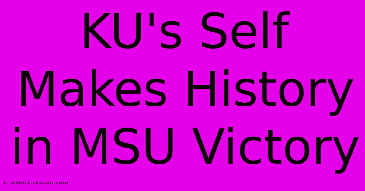 KU's Self Makes History In MSU Victory