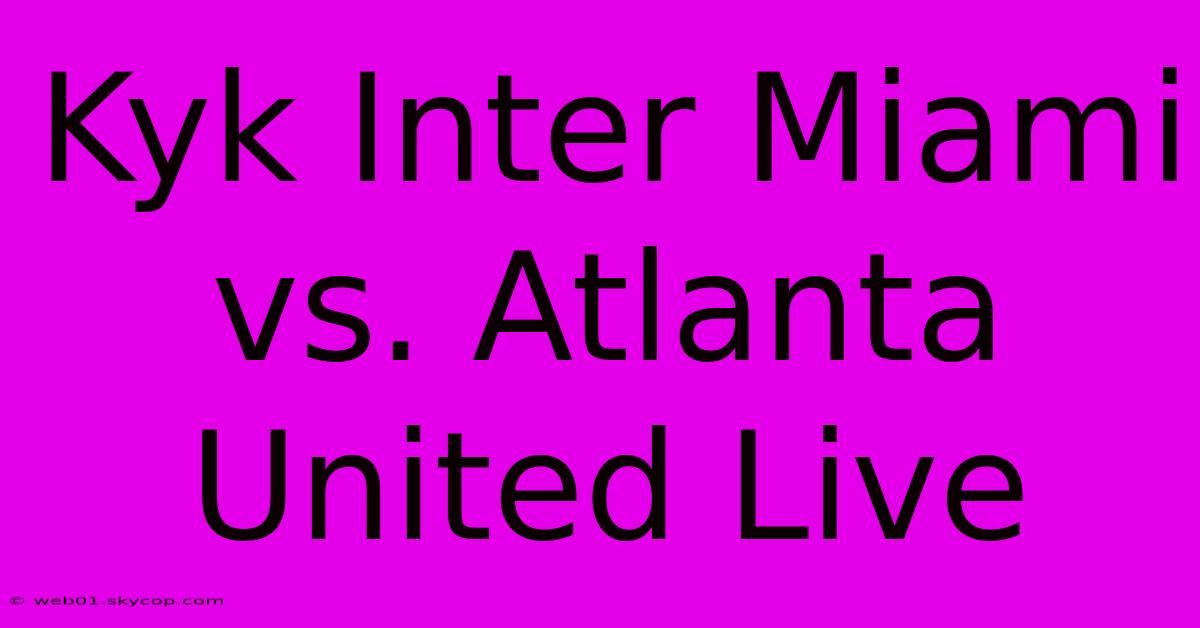 Kyk Inter Miami Vs. Atlanta United Live