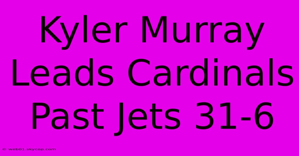 Kyler Murray Leads Cardinals Past Jets 31-6