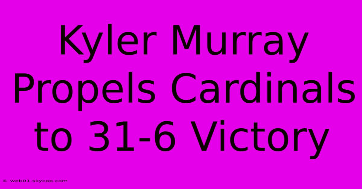 Kyler Murray Propels Cardinals To 31-6 Victory 