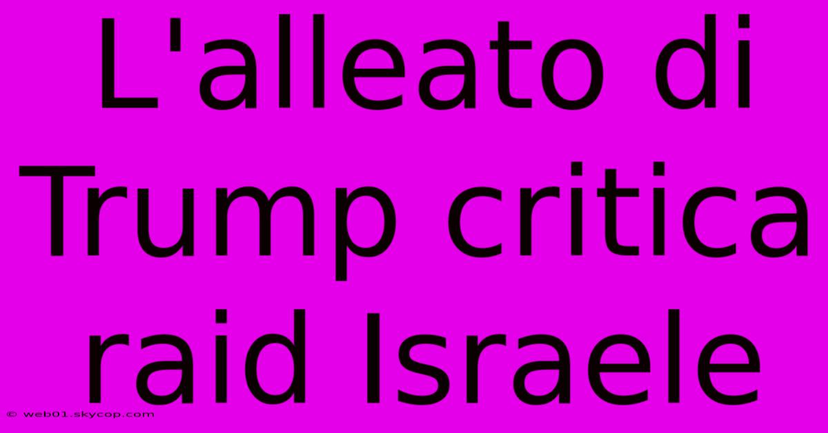 L'alleato Di Trump Critica Raid Israele