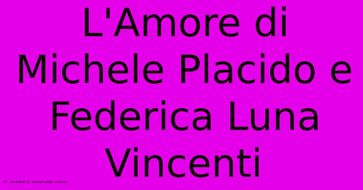 L'Amore Di Michele Placido E Federica Luna Vincenti