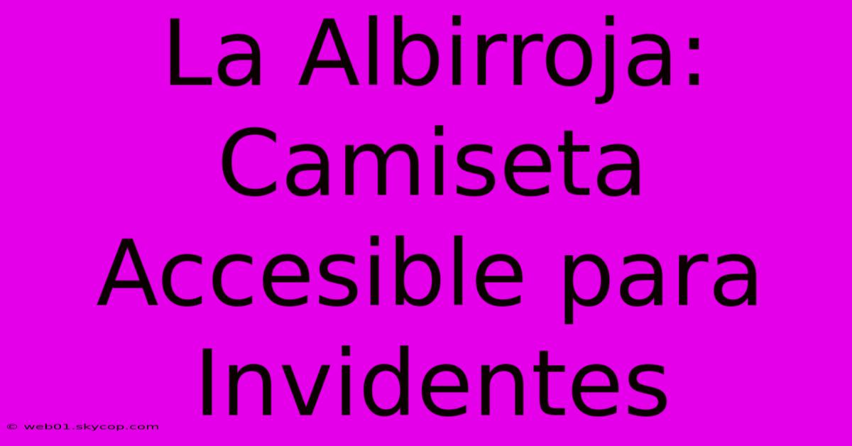 La Albirroja: Camiseta Accesible Para Invidentes 