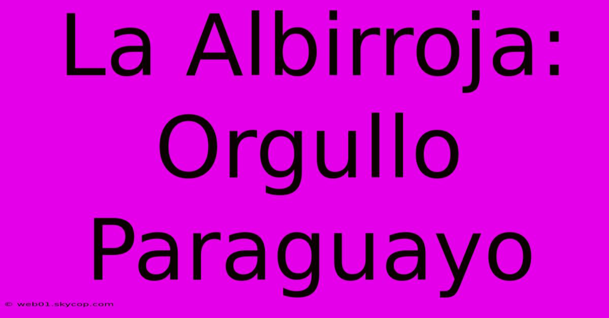 La Albirroja: Orgullo Paraguayo 