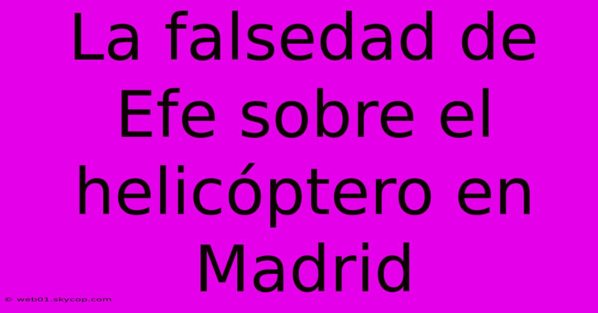 La Falsedad De Efe Sobre El Helicóptero En Madrid