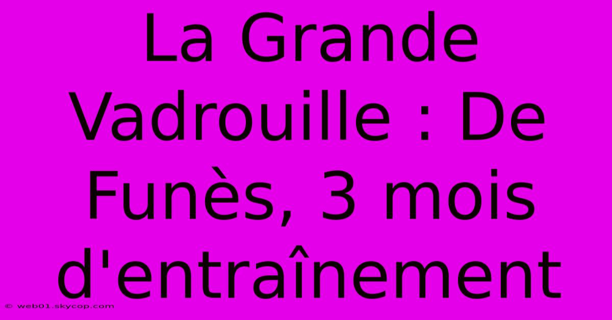 La Grande Vadrouille : De Funès, 3 Mois D'entraînement