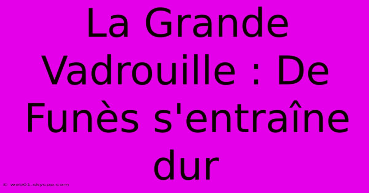 La Grande Vadrouille : De Funès S'entraîne Dur