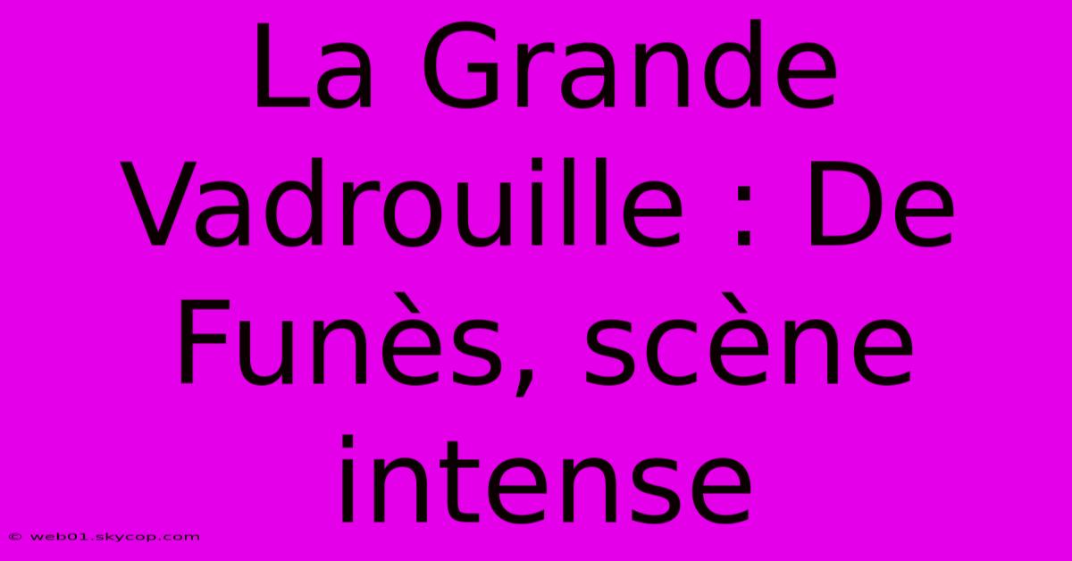 La Grande Vadrouille : De Funès, Scène Intense