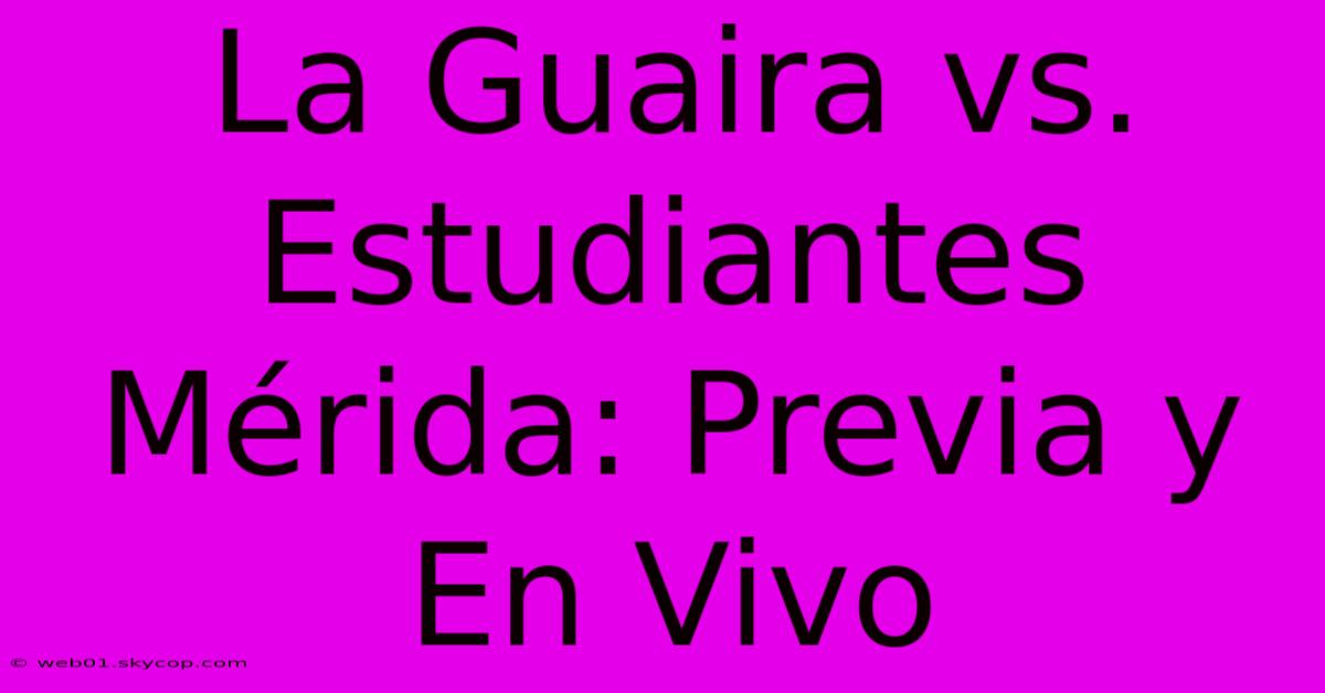 La Guaira Vs. Estudiantes Mérida: Previa Y En Vivo