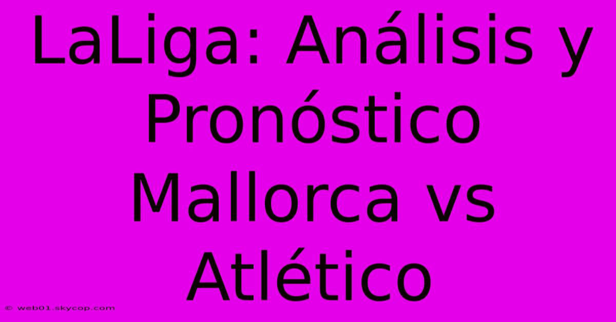 LaLiga: Análisis Y Pronóstico Mallorca Vs Atlético