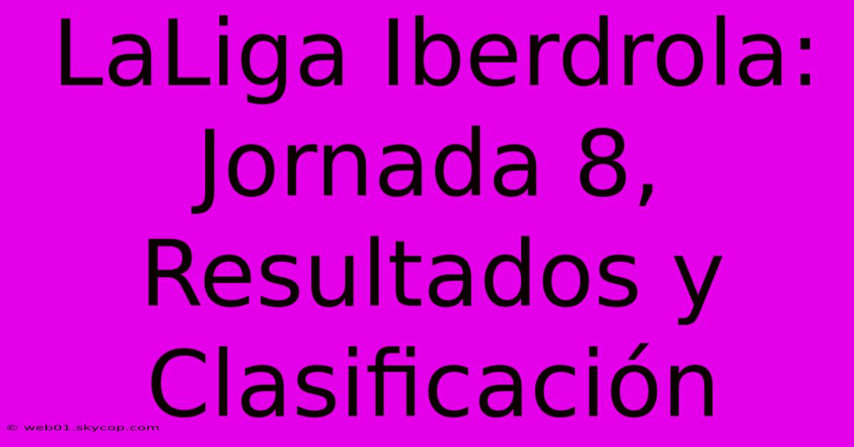 LaLiga Iberdrola: Jornada 8, Resultados Y Clasificación