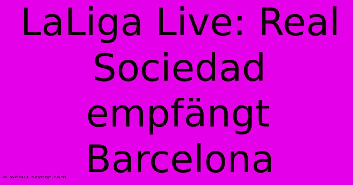 LaLiga Live: Real Sociedad Empfängt Barcelona 