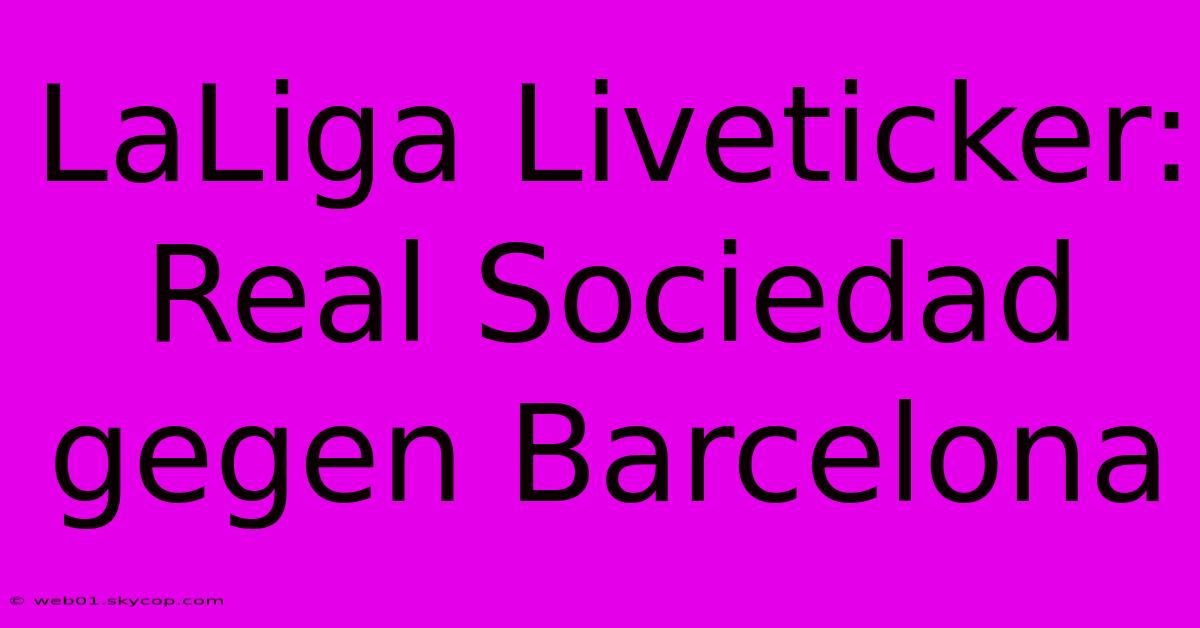 LaLiga Liveticker: Real Sociedad Gegen Barcelona