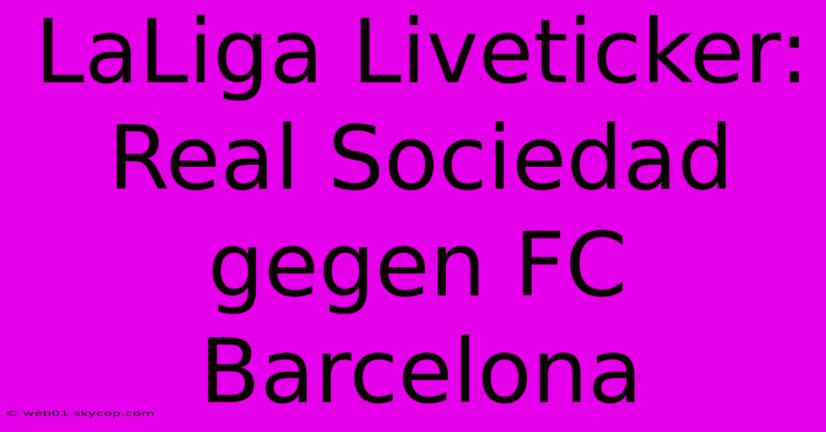 LaLiga Liveticker: Real Sociedad Gegen FC Barcelona