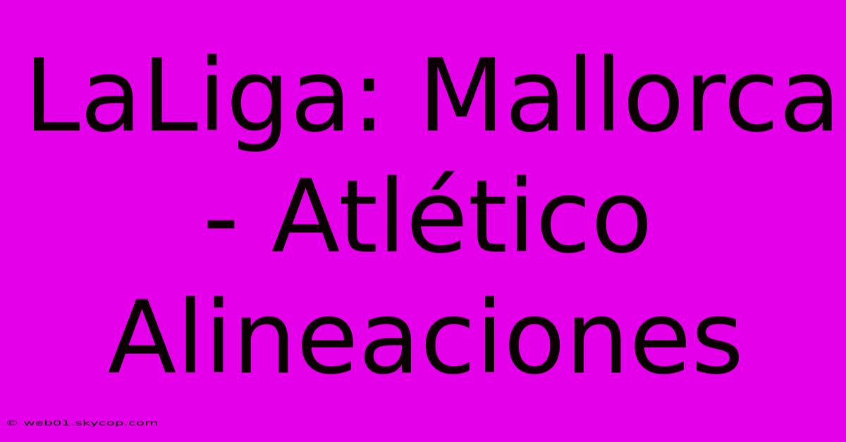 LaLiga: Mallorca - Atlético Alineaciones