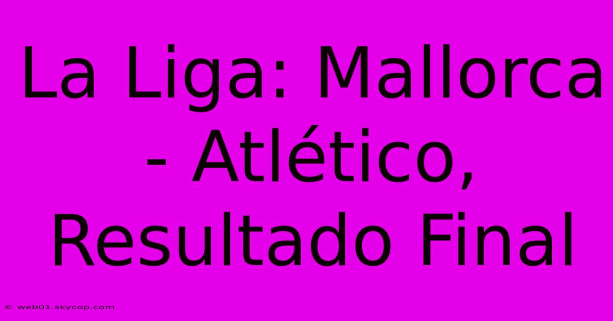 La Liga: Mallorca - Atlético, Resultado Final