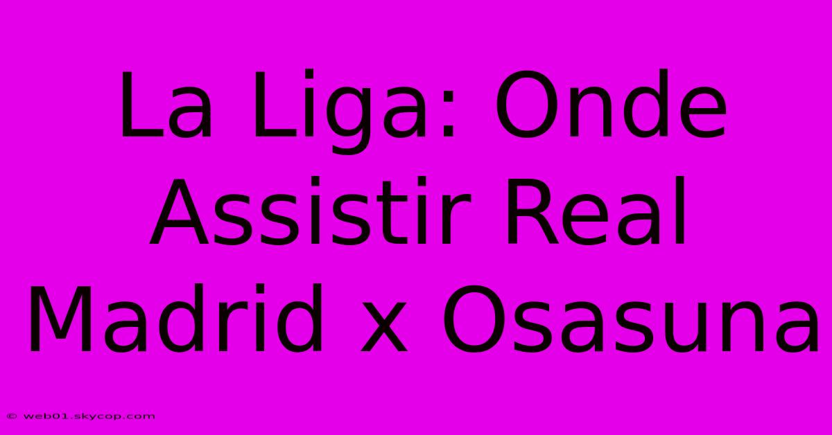 La Liga: Onde Assistir Real Madrid X Osasuna  