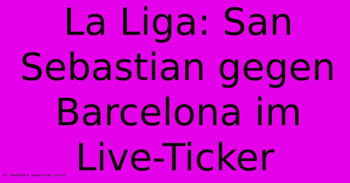 La Liga: San Sebastian Gegen Barcelona Im Live-Ticker