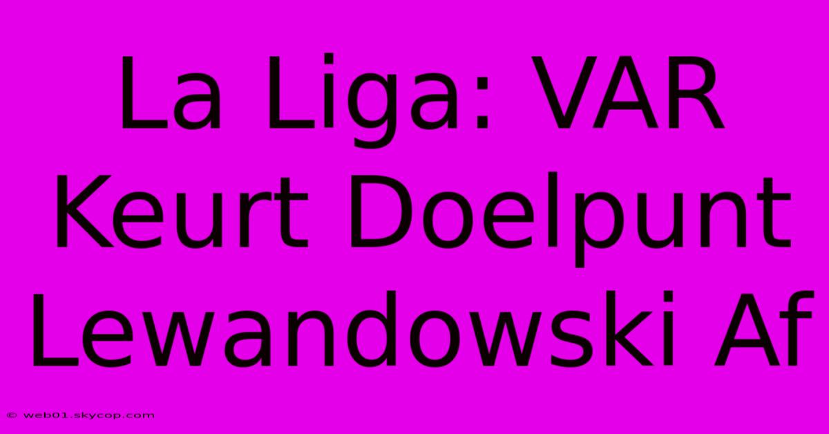 La Liga: VAR Keurt Doelpunt Lewandowski Af