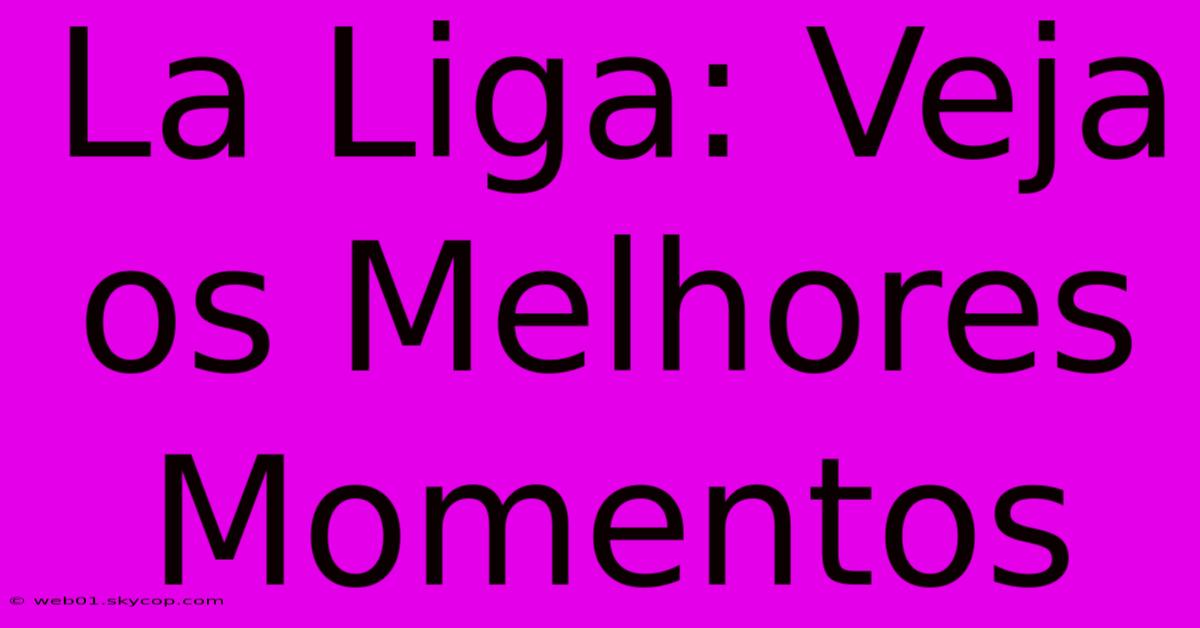 La Liga: Veja Os Melhores Momentos 