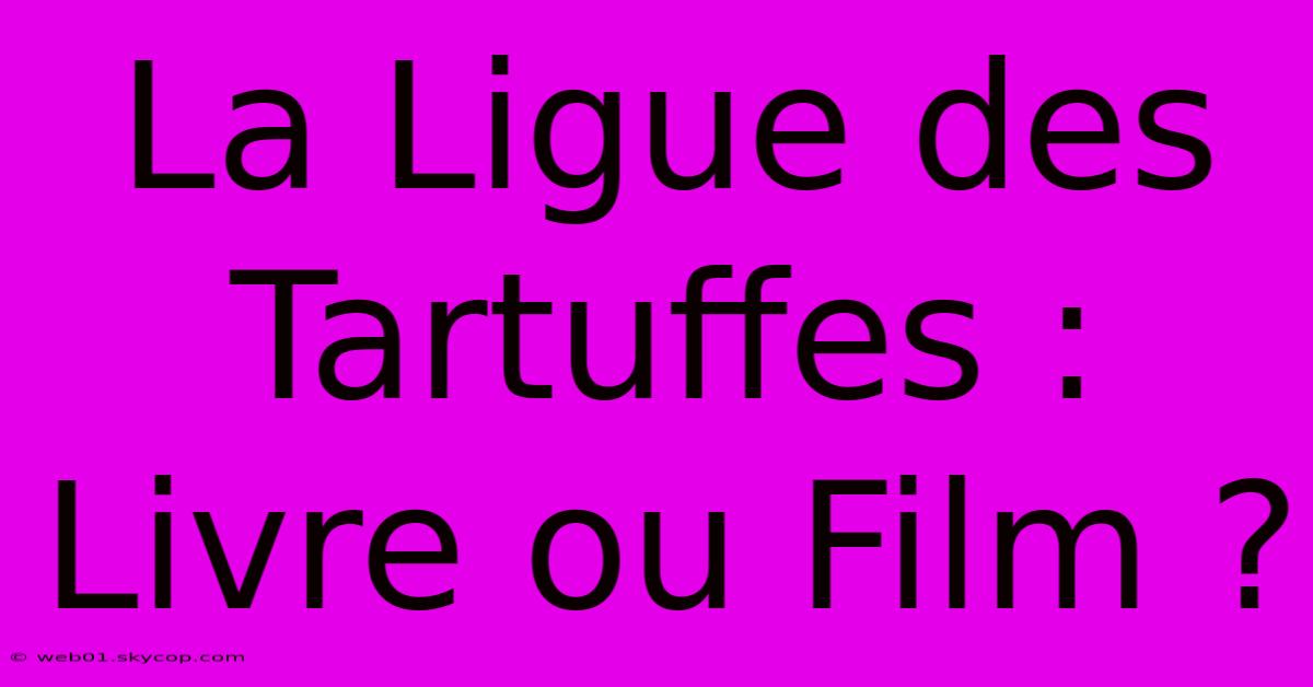 La Ligue Des Tartuffes : Livre Ou Film ?