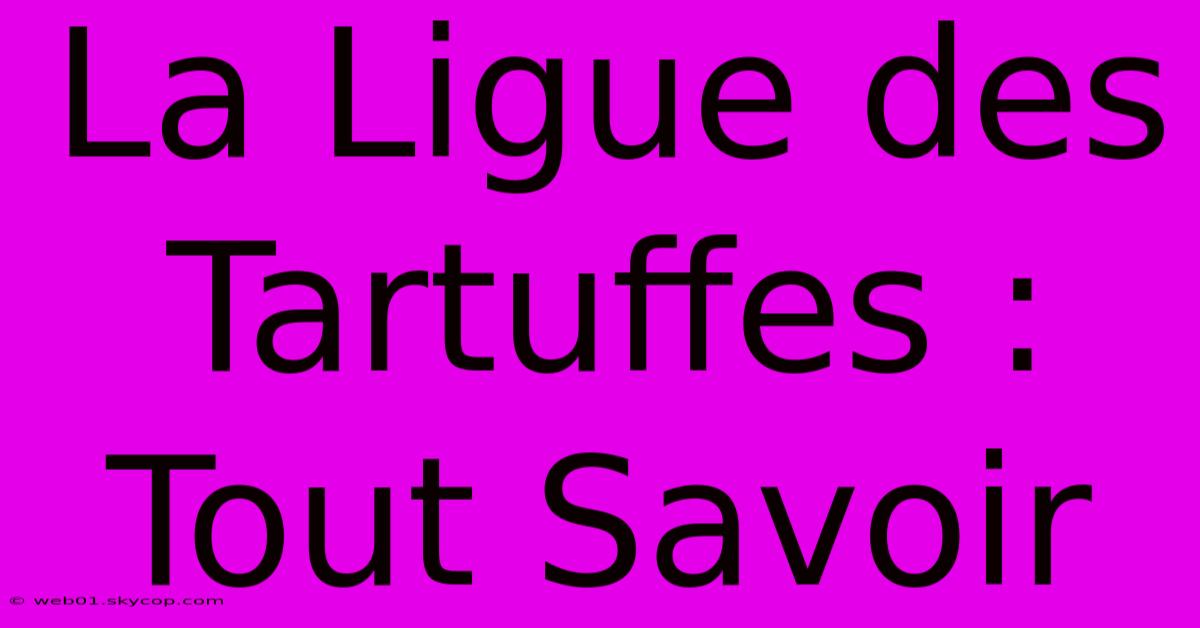 La Ligue Des Tartuffes : Tout Savoir