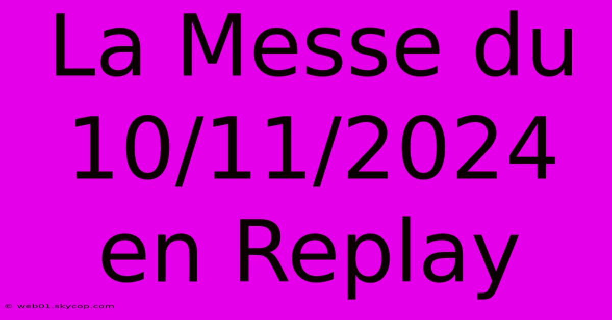 La Messe Du 10/11/2024 En Replay 