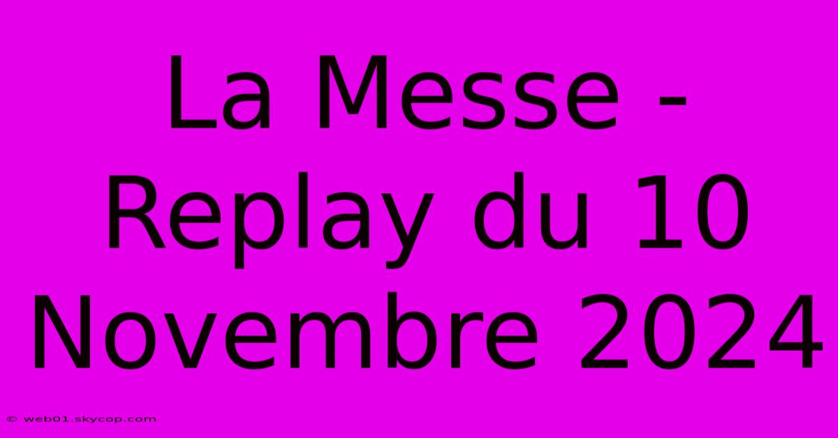 La Messe - Replay Du 10 Novembre 2024