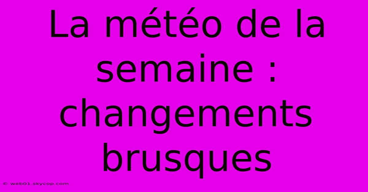 La Météo De La Semaine : Changements Brusques