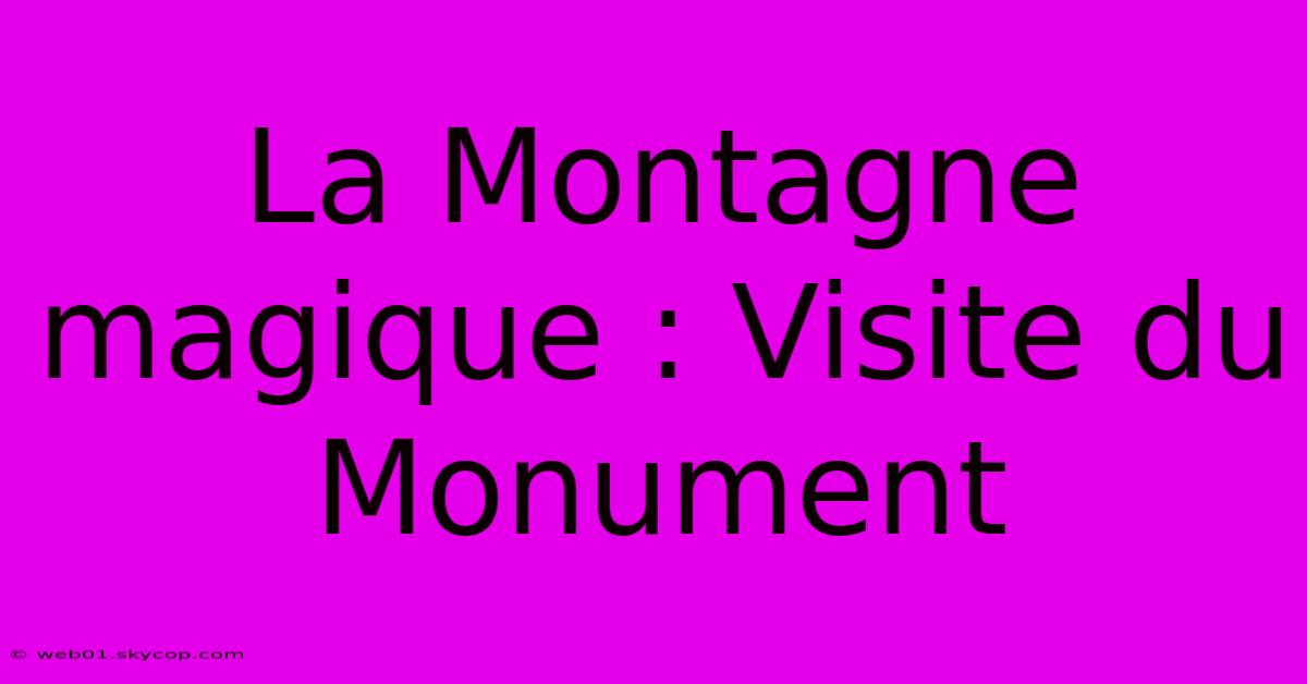 La Montagne Magique : Visite Du Monument